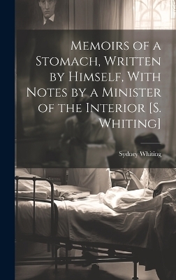 Memoirs of a Stomach, Written by Himself, With Notes by a Minister of the Interior [S. Whiting] - Sydney Whiting