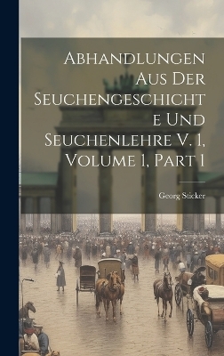 Abhandlungen Aus Der Seuchengeschichte Und Seuchenlehre V. 1, Volume 1, part 1 - Georg Sticker