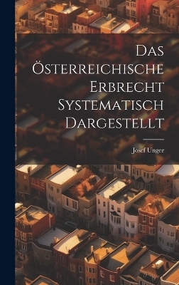 Das Österreichische Erbrecht Systematisch Dargestellt - Josef Unger