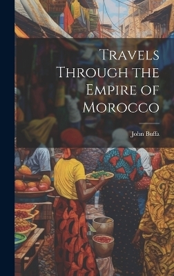 Travels Through the Empire of Morocco - John Buffa