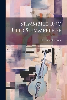 Stimmbildung Und Stimmpflege - Hermann Gutzmann