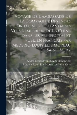 Voyage De L'ambassade De La Compagnie Des Indes Orientales Hollandaises Vers L'empereur De La Chine Dans Les Annees 1794 Et Publ. En Francais Par Mederic-louis-elie Moreau De Saint-mery - Andre-Everard Van Braam-Houckgeest