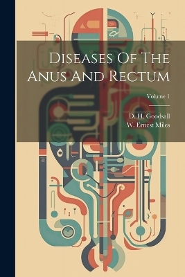 Diseases Of The Anus And Rectum; Volume 1 - D H Goodsall