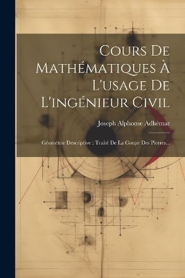 Cours De Mathématiques À L'usage De L'ingénieur Civil - Joseph Alphonse Adhémar