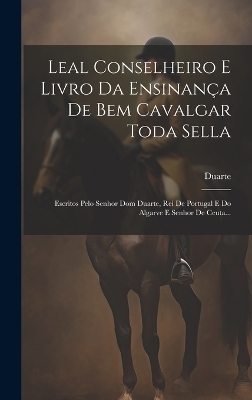 Leal Conselheiro E Livro Da Ensinança De Bem Cavalgar Toda Sella - 