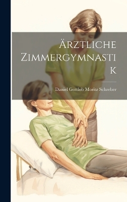 Ärztliche Zimmergymnastik - Daniel Gottlob Moritz Schreber