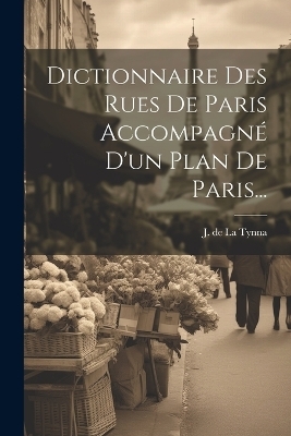 Dictionnaire Des Rues De Paris Accompagné D'un Plan De Paris... - 