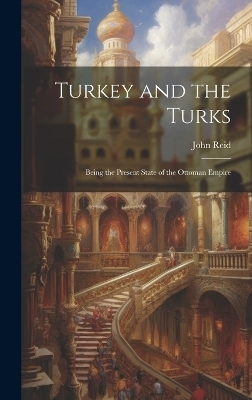 Turkey and the Turks - John Reid