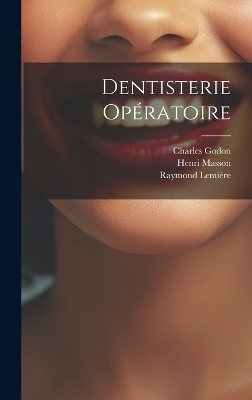 Dentisterie opératoire - Charles Godon, Masson Henri, Lemière Raymond