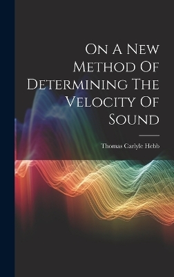 On A New Method Of Determining The Velocity Of Sound - Thomas Carlyle Hebb