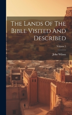 The Lands Of The Bible Visited And Described; Volume 2 - John Wilson