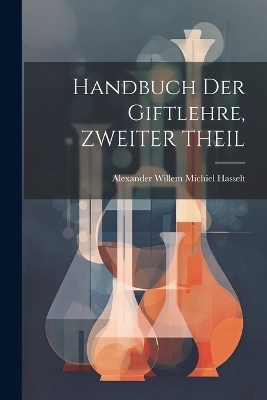 Handbuch Der Giftlehre, ZWEITER THEIL - Alexander Willem Michiel Hasselt