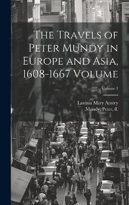 The Travels of Peter Mundy in Europe and Asia, 1608-1667 Volume; Volume 1 - Anstey Lavinia Mary