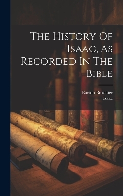 The History Of Isaac, As Recorded In The Bible - Barton Bouchier