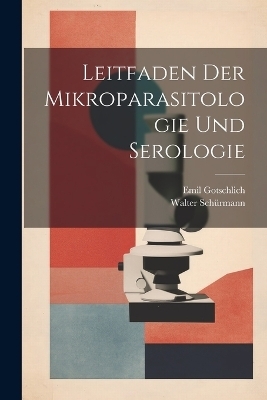 Leitfaden Der Mikroparasitologie Und Serologie - Emil Gotschlich, Walter Schürmann