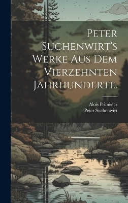 Peter Suchenwirt's Werke aus dem vierzehnten Jahrhunderte. - Peter Suchenwirt, Alois Primisser