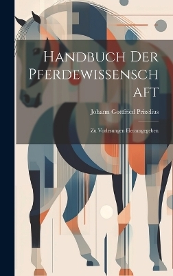 Handbuch Der Pferdewissenschaft - Johann Gottfried Prizelius