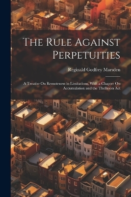 The Rule Against Perpetuities - Reginald Godfrey Marsden