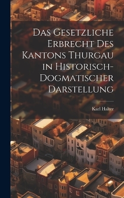 Das Gesetzliche Erbrecht Des Kantons Thurgau in Historisch-Dogmatischer Darstellung - Karl Halter