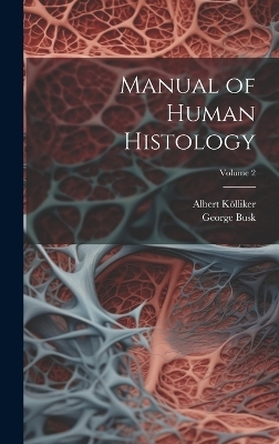 Manual of Human Histology; Volume 2 - Albert Kölliker, George Busk