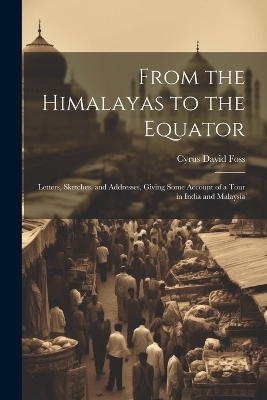 From the Himalayas to the Equator - Cyrus David Foss