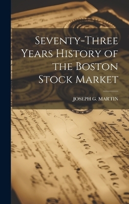 Seventy-Three Years History of the Boston Stock Market - Joseph G Martin