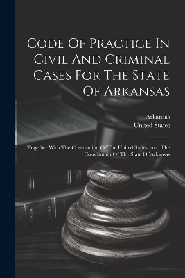 Code Of Practice In Civil And Criminal Cases For The State Of Arkansas - United States