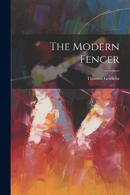 The Modern Fencer - Thomas Griffiths