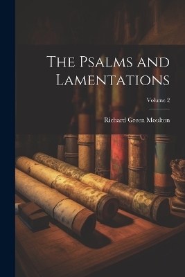 The Psalms and Lamentations; Volume 2 - Richard Green Moulton