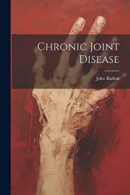 Chronic Joint Disease - John Ridlon