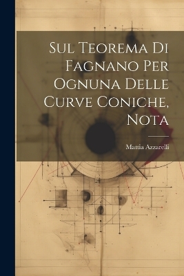 Sul Teorema Di Fagnano Per Ognuna Delle Curve Coniche, Nota - Mattia Azzarelli