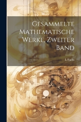 Gesammelte Mathematische Werke, Zweiter Band - L Fuchs