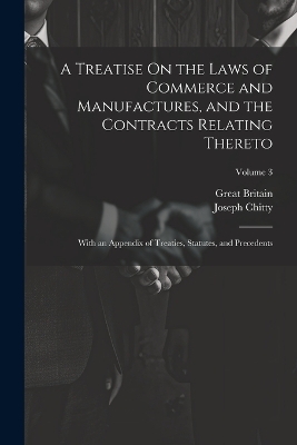 A Treatise On the Laws of Commerce and Manufactures, and the Contracts Relating Thereto - Joseph Chitty, Great Britain