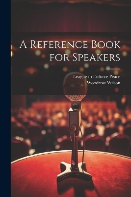 A Reference Book for Speakers - Woodrow 1856-1924 Wilson