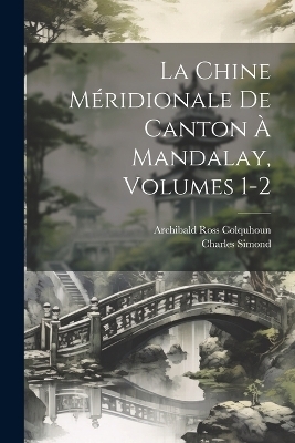 La Chine Méridionale De Canton À Mandalay, Volumes 1-2 - Archibald Ross Colquhoun, Charles Simond