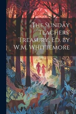 The Sunday Teachers' Treasury, Ed. by W.M. Whittemore -  Anonymous