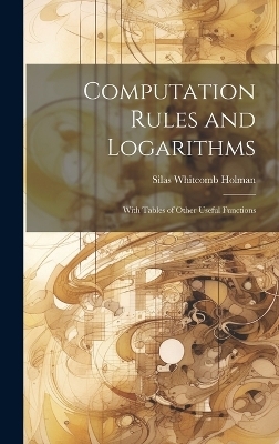 Computation Rules and Logarithms - Silas Whitcomb Holman