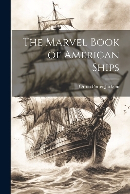 The Marvel Book of American Ships - Orton Porter Jackson