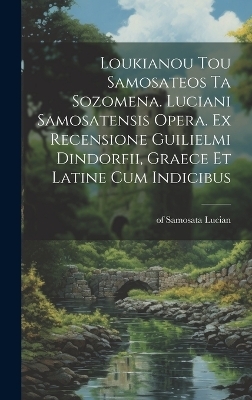 Loukianou tou Samosateos ta sozomena. Luciani Samosatensis opera. Ex recensione Guilielmi Dindorfii, graece et latine cum indicibus - 