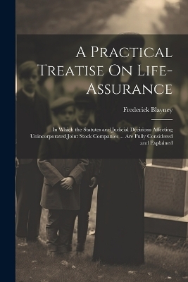 A Practical Treatise On Life-Assurance - Frederick Blayney