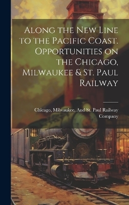 Along the New Line to the Pacific Coast. Opportunities on the Chicago, Milwaukee & St. Paul Railway - 