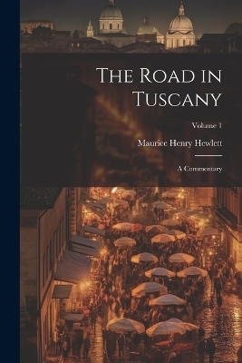 The Road in Tuscany - Maurice Henry Hewlett