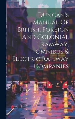 Duncan's Manual Of British, Foreign And Colonial Tramway, Omnibus & Electric Railway Companies -  Anonymous