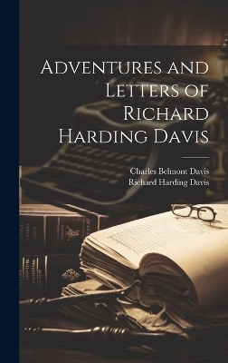 Adventures and Letters of Richard Harding Davis - Richard Harding Davis, Charles Belmont Davis