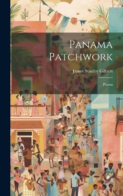 Panama Patchwork; Poems - James Stanley Gilbert