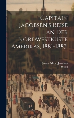 Capitain Jacobsen's Reise an der Nordwestküste Amerikas, 1881-1883. - Johan Adrian Jacobsen,  Woldt