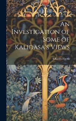 An Investigation of Some of Kalidasa's Views - Charles Harris