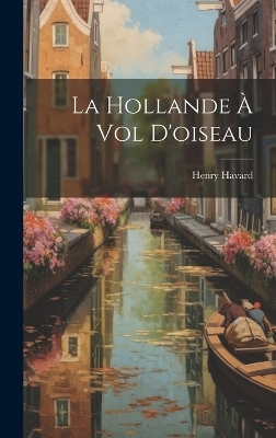 La Hollande à vol d'oiseau - Henry Havard