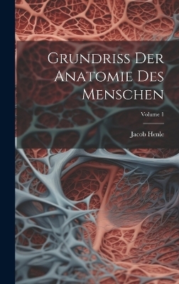 Grundriss Der Anatomie Des Menschen; Volume 1 - Jacob Henle