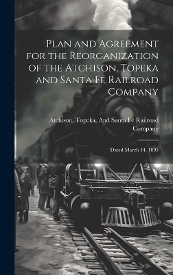 Plan and Agreement for the Reorganization of the Atchison, Topeka and Santa Fé Railroad Company - 